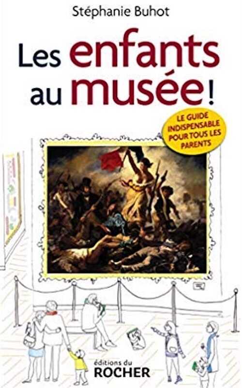 Les enfants au musée ! Le guide indispensable pour tous les parents, 2018, 212 p.