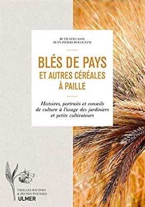Blés de pays et autres céréales à paille. Histoires, portraits et conseils de culture à l'usage des jardiniers et petits cultivateurs, 2018.