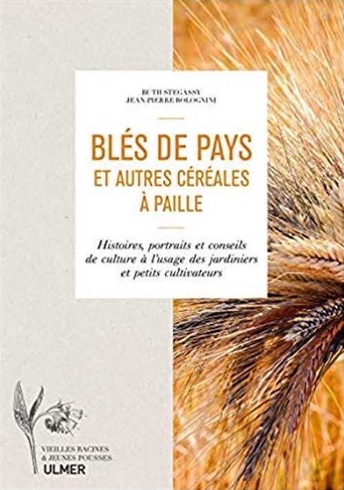Blés de pays et autres céréales à paille. Histoires, portraits et conseils de culture à l'usage des jardiniers et petits cultivateurs, 2018.