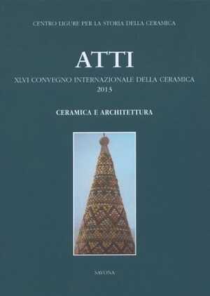 Ceramica e architettura, (Atti XLVI Congresso Internazionale della Ceramica, Savona 2013), 2014, 425 p.