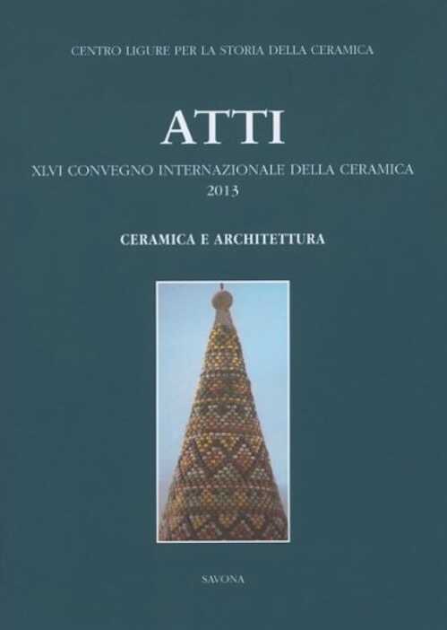 Ceramica e architettura, (Atti XLVI Congresso Internazionale della Ceramica, Savona 2013), 2014, 425 p.