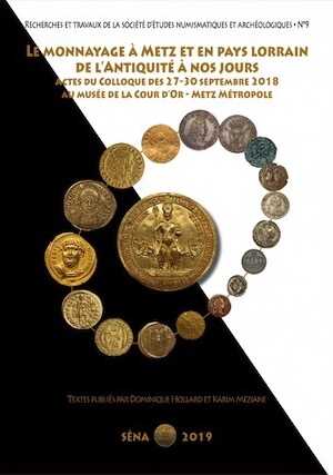 Le monnayage à Metz et en pays lorrain de l'antiquité à nos jours. Actes du Colloque des 27-30 septembre 2018 au musée de la Cour d'Or - Metz Métropole, 2019, 368 p.