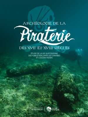 Archéologie de la Piraterie des XVIIe-XVIIIe siècles. Etude de la vie quotidienne des flibustiers de la mer des Caraïbes à l'océan Indien, 2019, 410 p.