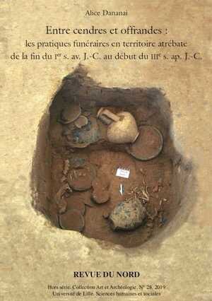 Entre cendres et offrandes : les pratiques funéraires en territoire atrébate de la fin du Ier s. av. J.-C. au début du IIIe s. ap. J.-C., (Hors série Archéologie n°28), 2019, 530 p.