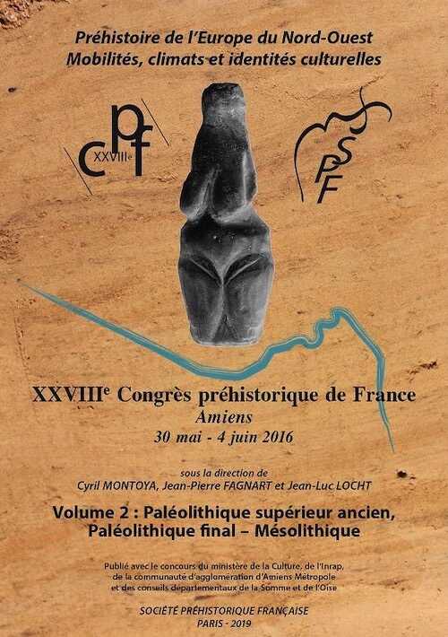 Volume 2. Paléolithique supérieur ancien, Paléolithique final - Mésolithique, (XXVIIIe Congrès préhistorique de France, Amiens, 30 mai - 4 juin 2016 : Préhistoire de l'Europe du Nord-Ouest : mobilité, climats et identités culturelles), 2019, 536 p.