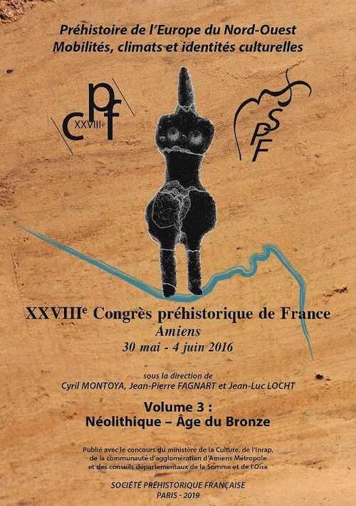 Volume 3. Néolithique - Âge du Bronze, (XXVIIIe Congrès préhistorique de France, Amiens, 30 mai - 4 juin 2016 : Préhistoire de l'Europe du Nord-Ouest : mobilité, climats et identités culturelles), 2019, 498 p.