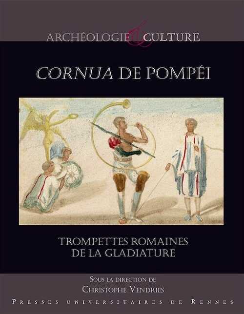 Cornua de Pompéi. Trompettes romaines de la gladiature, 2020, 124 p.