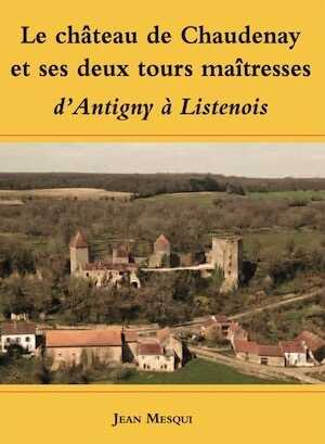 Le château de Chaudenay (Côte-d'Or) et ses deux tours maîtresses : d'Antigny à Listenois, 2020, 64 p., 60 ill.