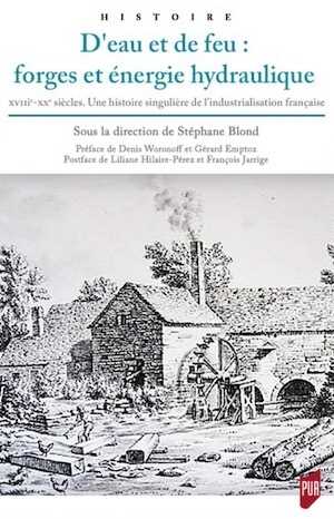 D'eau et de feu : forges et énergie hydraulique, XVIIIe-XXe siècles. Une histoire singulière de l'industrialisation française, 2020, 450 p.