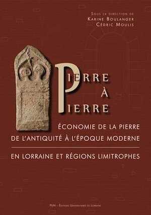 En rupture de stock - Pierre à pierre. Economie de la pierre de l'Antiquité à l'époque moderne en Lorraine et régions limitrophes, 2020, 294 p.