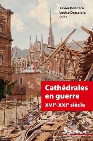 Cathédrales en guerre, XVIe-XXIe siècle, 2020, 281 p.