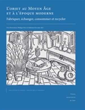 L'objet au Moyen Âge et à l'époque moderne. Fabriquer, échanger, consommer et recycler, 2020, 456 p.