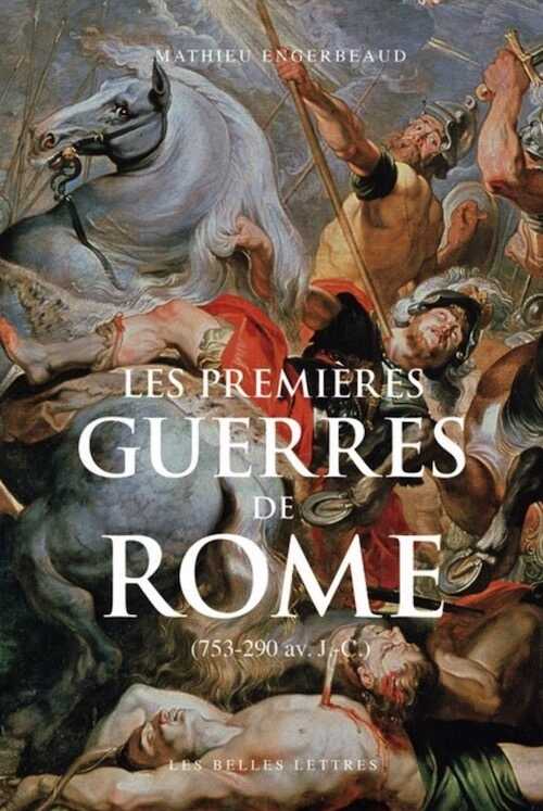 Les premières guerres de Rome (753-290 av. J.-C.), 2020, 495 p.