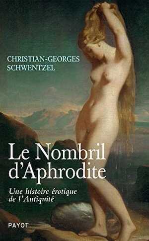 Le Nombril d'Aphrodite. Une histoire érotique de l'Antiquité, 2019, 270 p.