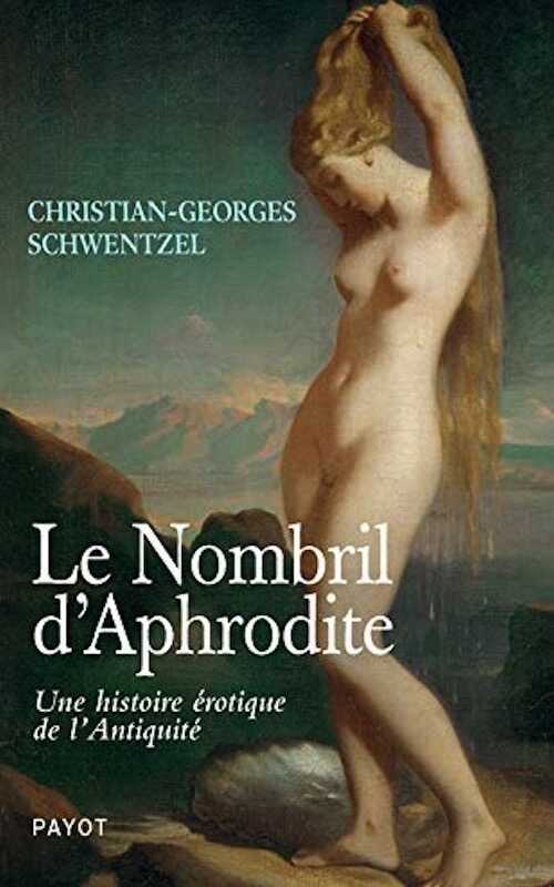 Le Nombril d'Aphrodite. Une histoire érotique de l'Antiquité, 2019, 270 p.