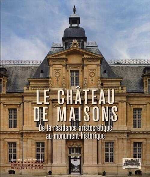 Le Château de Maisons. De la résidence aristocratique au monument historique, 2020, 175 p.