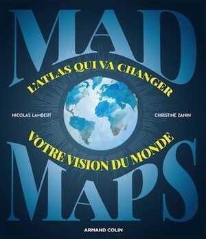 Mad Maps. L'atlas qui va changer votre vision du Monde, 2019, 144 p.