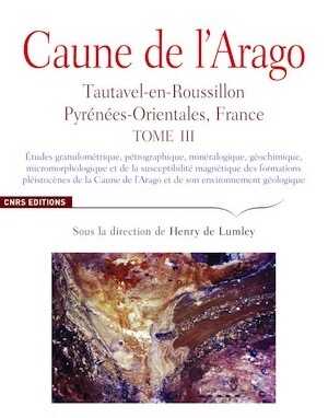 Caune de l'Arago, Tautavel-en-Roussillon, Pyrénées-Orientales, France. Tome III. Etudes granulométrique, pétrographique, minéralogique, géochimique, micromorphologique et de la susceptibilité magnétique des formations pléistocènes de la Caune de l'Arago et de son environnement géologique, 2020, 702 p.