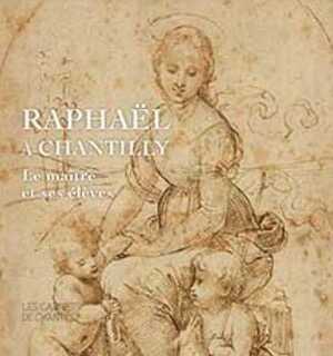 Raphaël à Chantilly. Le maître et ses élèves, (Les Carnets de Chantilly), 2020, 96 p.