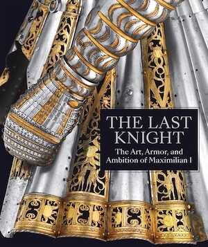 The Last Knight. The Art, Armor, and Ambition of Maximilian I, (cat. expo. The Metropolitan Museum of Art, New York, oct. 209- janv. 2020), 2019, 340 p., 266 ill. coul.