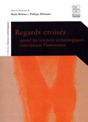 Regards croisés: quand les sciences archéologiques rencontrent l'innovation, 2017, 178 p.