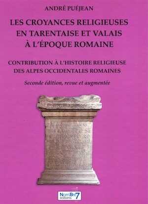 Les croyances religieuses en Tarentaise et Valais à l'époque romaine. Contribution à l'histoire religieuse des Alpes occidentales romaine, 2024, 2nde édition revue et augmentée, 245 p., 110 ill. coul.