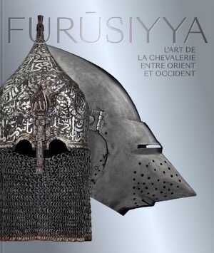 Furusiyya. L'art de la chevalerie entre Orient et Occident, (cat. expo. Louvre Abu Dhabi), 208 p., 300 ill.