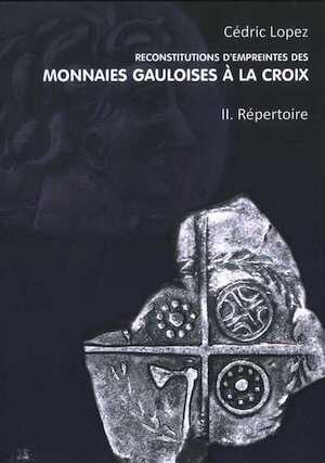 Reconstitutions d'empreintes des monnaies gauloises à la croix, Volume 2. Répertoire, 2020, 312 p.