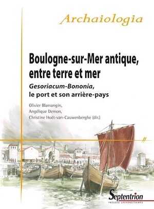 Boulogne-sur-Mer antique, entre terre et mer. Gesoriacum-Bononia, le port et son arrière-pays, 2020, 416 p.