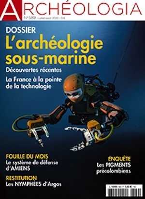 n°589, Juillet-Août 2020. Dossier : L'archéologie sous-marine. Découvertes récentes / La France à la pointe de la technologie.