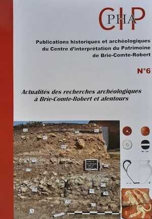 Actualités des recherches archéologiques à Brie-Comte-Robert et alentours n°6, 2019.