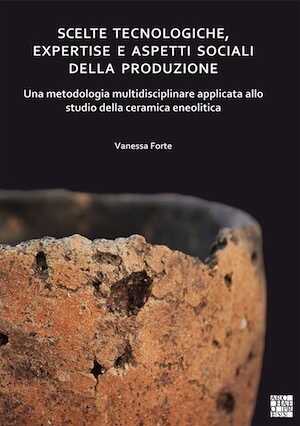 Scelte tecnologiche, expertise e aspetti sociali della produzione. Una metodologia multidisciplinare applicata allo studio della ceramica eneolitica, 2020, 148 p.