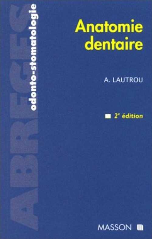 LAUTROU A. - Anatomie dentaire, 2004, 7e éd.
