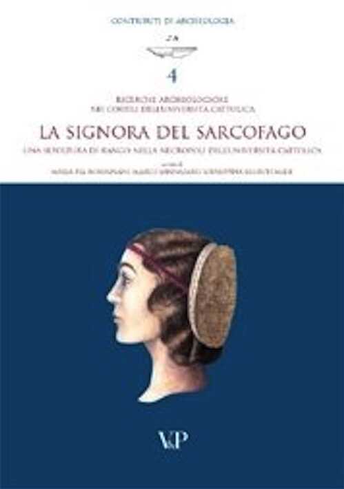 ROSSIGNANI M. P,, SANNAZARO M., LEGROTTAGLIE G. (éd.) - La Signora del Sarcofago. Una sepoltura di rango nella necropoli dell'Università Cattolica, 2005, 376 p.