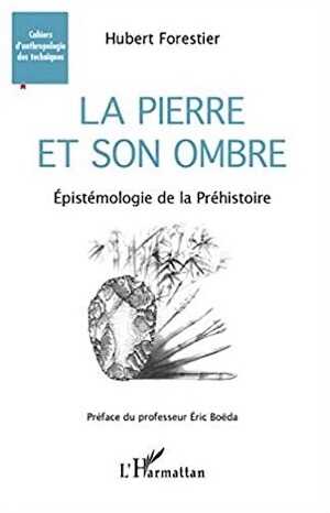La pierre et son ombre. Epistémologie de la Préhistoire, 2020, 274 p.