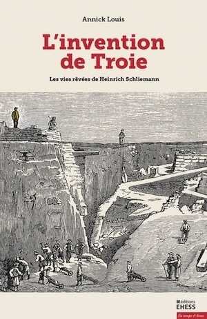 L'invention de Troie. Les vies rêvées de Heinrich Schliemann, 2020, 357 p.