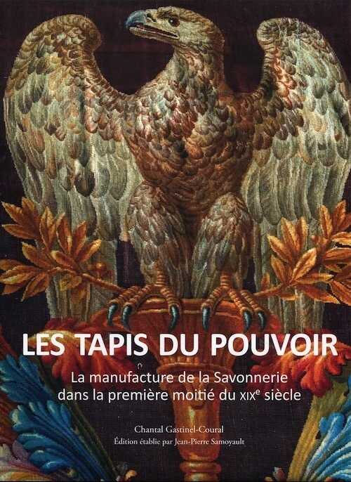Les tapis du pouvoir. La manufacture de la Savonnerie dans la première moitié du XIXe siècle, 2020, 464 p.