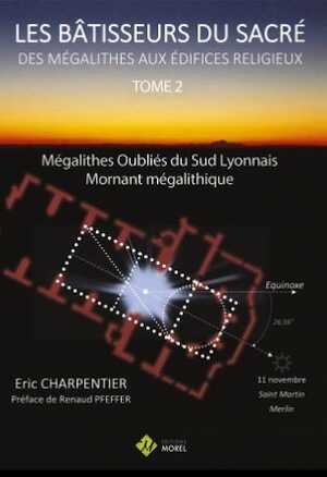 ÉPUISÉ - Les bâtisseurs du sacré. Des mégalithes aux édifices religieux. Tome 2, Mégalithes oubliés du Sud Lyonnais. Mornant mégalithique, 2020.