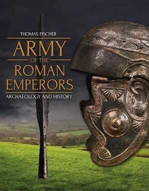 Army of the Roman Emperors. Archaeology and History, 2019, 456 p.