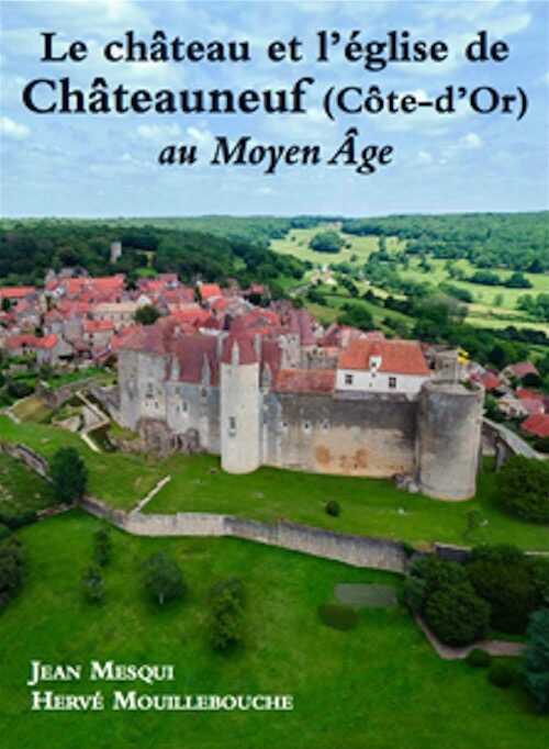 Le château et l'église de Châteauneuf (Côte-d'Or) au Moyen-Age, 2020, 220 p., 330 ill.