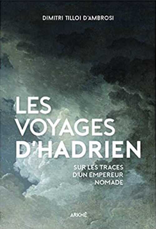 Les Voyages d'Hadrien. Sur les traces de l'empereur nomade, 2020, 204 p.
