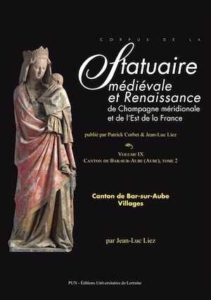 Corpus de la statuaire médiévale et Renaissance de Champagne méridionale et de l'Est de la France. Volume IX, Canton de Bar-sur-Aube (Aube). Tome 2, Canton de Bar-sur-Aube. Villages, 2020, 224 p.