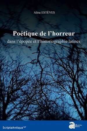 Poétique de l'horreur dans l'épopée et l'historiographie latines, (Scripta antiqua 127), 2020, 469 p.