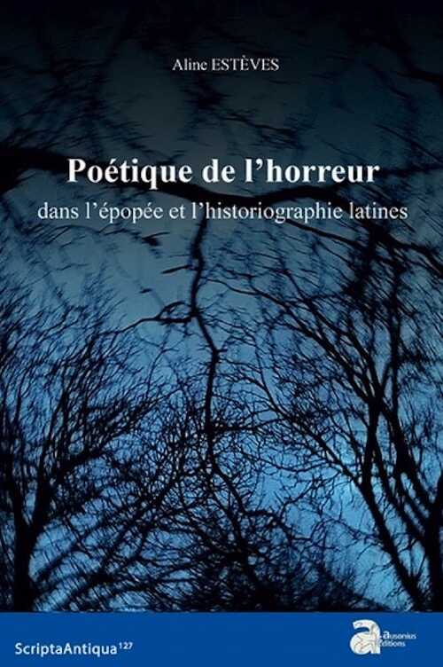 Poétique de l'horreur dans l'épopée et l'historiographie latines, (Scripta antiqua 127), 2020, 469 p.
