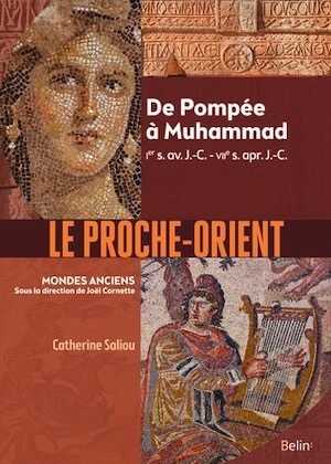 Le Proche-Orient. De Pompée à Muhammad, Ier s. av. J.-C. - VIIe s. apr. J.-C., 2020, 608 p.