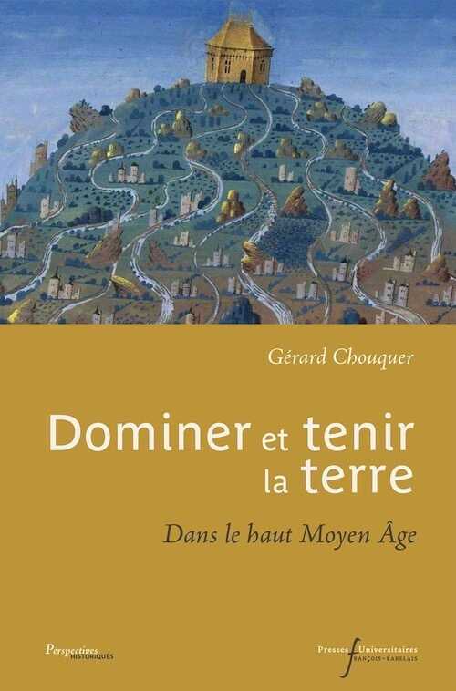 Dominer et tenir la terre. Dans le haut Moyen Age, 2020, 556 p.