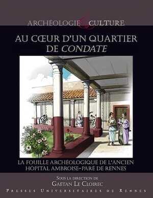 Au cœur d'un quartier de Condate. La fouille archéologique de l'ancien hôpital Ambroise-Paré de Rennes, 2020, 272 p.