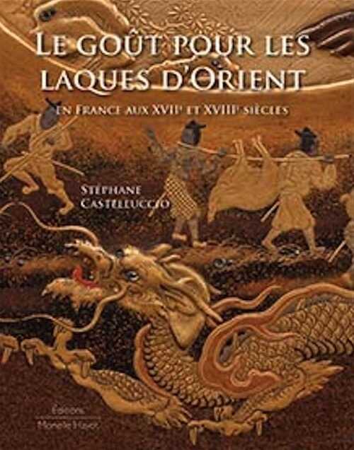 Le goût pour les laques d'Orient en France au XVIIe et XVIIIe siècles, 2020, 292 p. env. 150 ill.