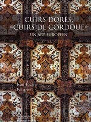 Cuirs dorés, « Cuirs de Cordoue ». Un art européen, 2020, 384 p., 600 ill.