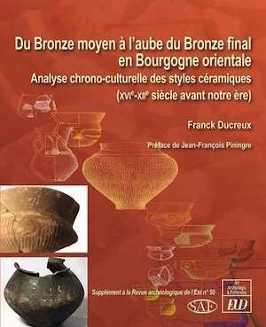 Du Bronze moyen à l'aube du Bronze final en Bourgogne orientale. Analyse chrono-culturelle des styles céramiques (XVIe-XIIe siècle avant notre ère), (50e supplément RAE 50), 2020, 524 p.